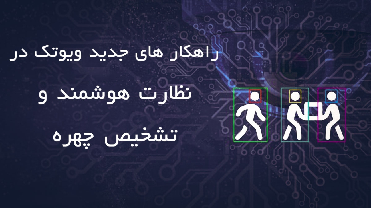 راهکار های جدید ویوتک در نظارت هوشمند و تشخیص چهره